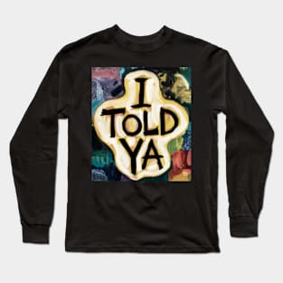 I told ya u Long Sleeve T-Shirt